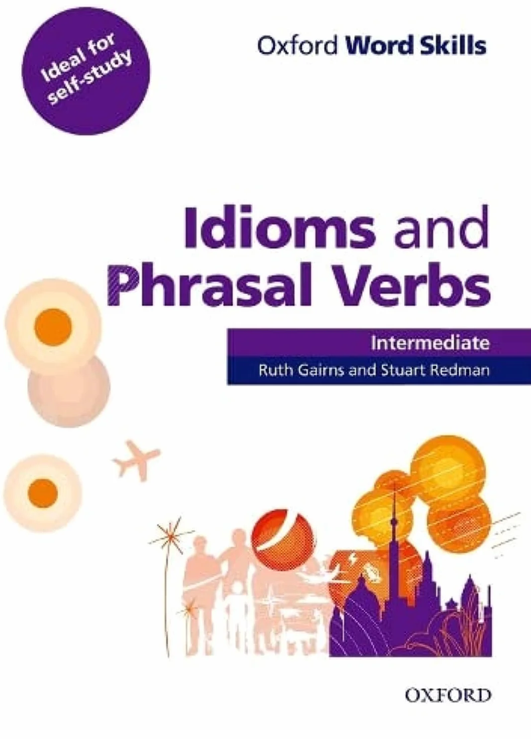 Oxford Word Skills Intermediate Idioms and Phrasal Verbs Student's Book with Key: Learn and practise English vocabulary