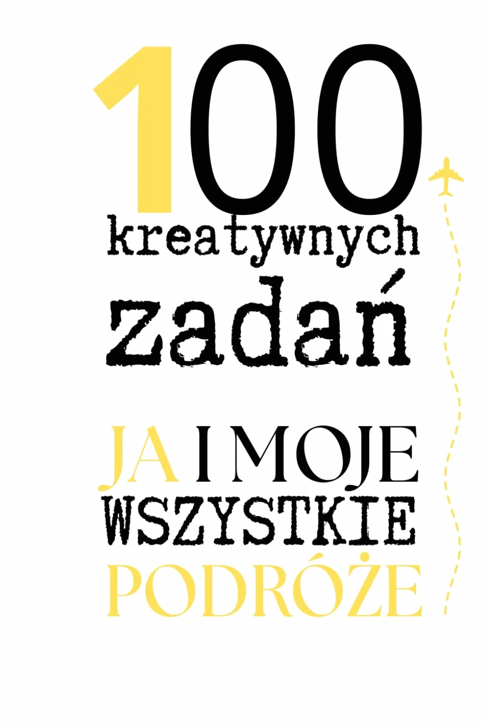 JA I MOJE WSZYSTKIE PODRÓŻE: Dziennik podróżnika do planowania, przeżywania i wspominania. 100 kreatywnych zadań.