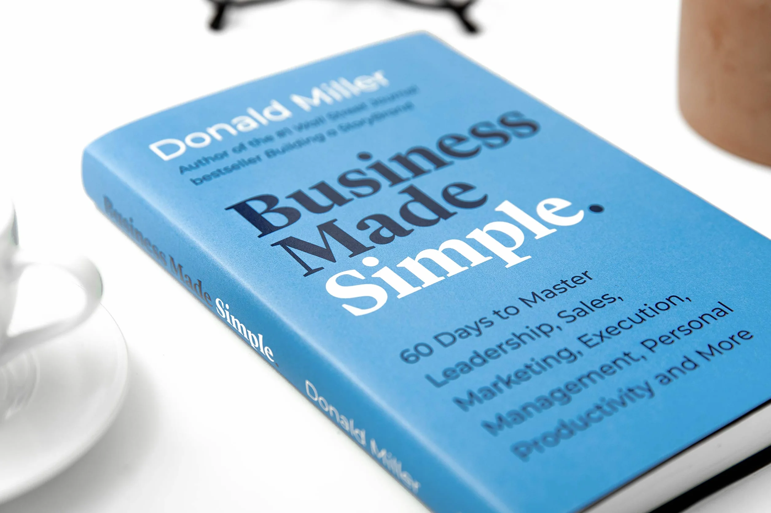 Business Made Simple: 60 Days to Master Leadership, Sales, Marketing, Execution, Management, Personal Productivity and More