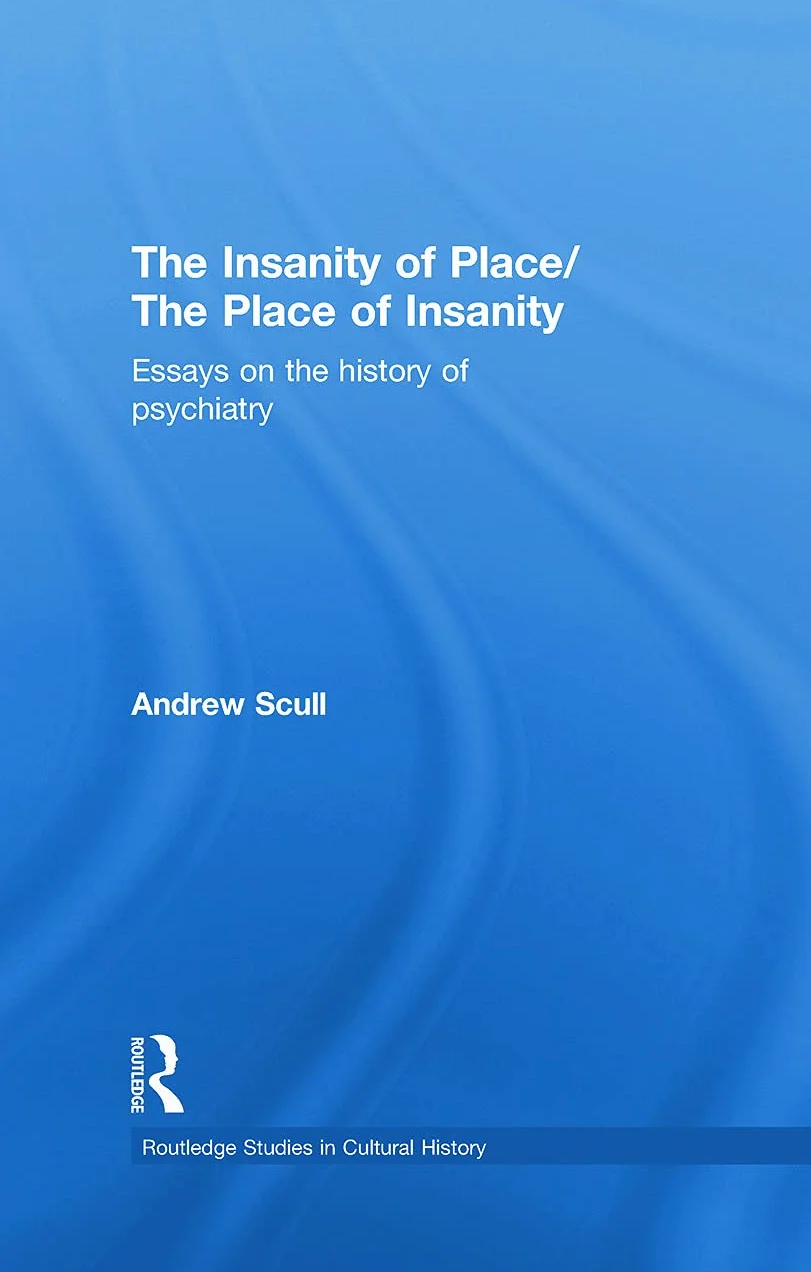 The Insanity of Place / The Place of Insanity: Essays on the History of Psychiatry